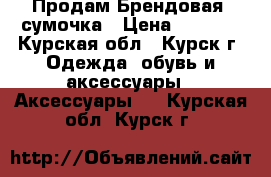 Продам Брендовая  сумочка › Цена ­ 2 100 - Курская обл., Курск г. Одежда, обувь и аксессуары » Аксессуары   . Курская обл.,Курск г.